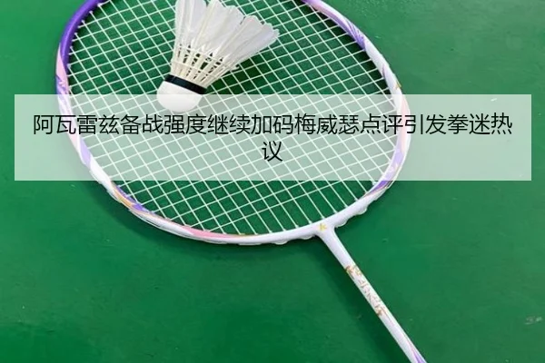 阿瓦雷兹备战强度继续加码梅威瑟点评引发拳迷热议